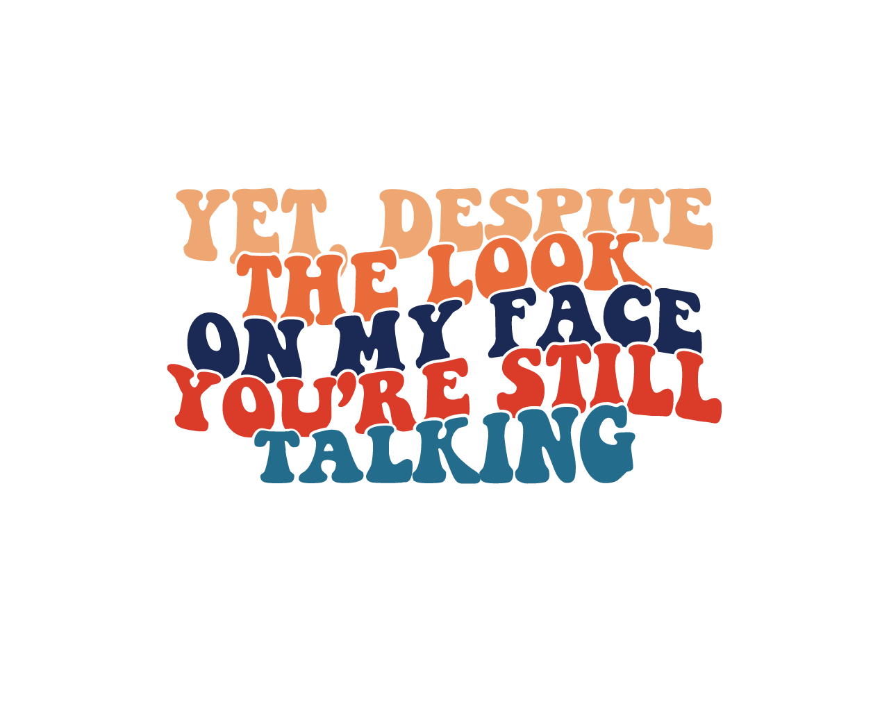 Yet Despite The Look On My Face, You Are Still Talking" - Cricut Sarcastic Quote Design